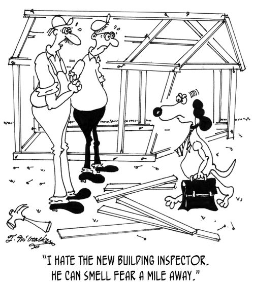 'I hate the new building inspector. He can smell fear a mile away.'