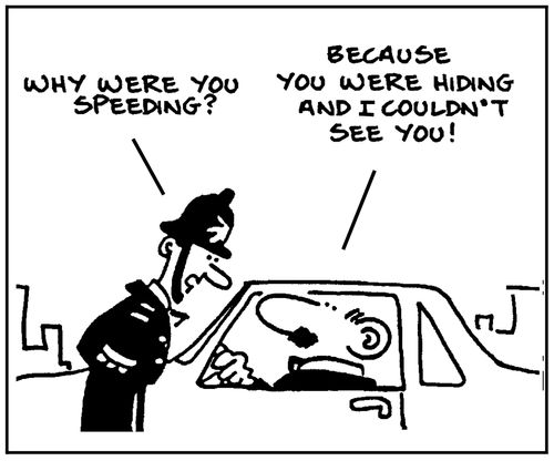 'Why were you speeding?' - 'Because you were hiding and I couldn't see you.'