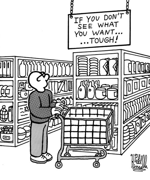 If you don't see what you want... ...tough! (grocery store)