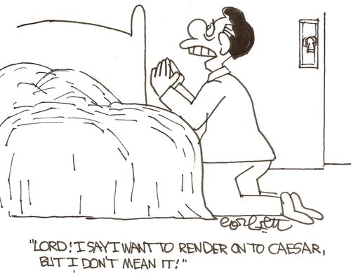 'Lord!  I say I want to render on to Ceasar, but I don't mean it!'