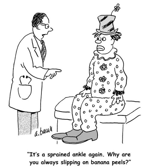'It's a sprained ankle again. Why are you always slipping on banana peels?'