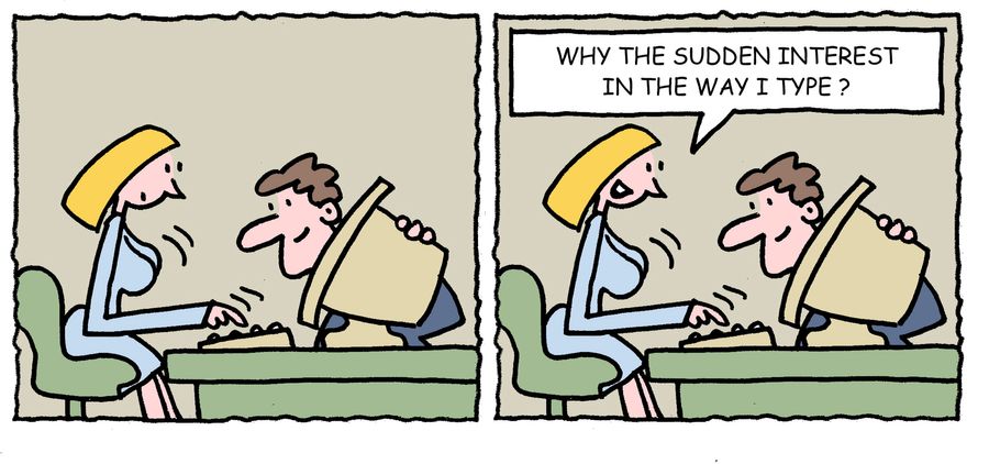 'Why the sudden interest in the way I type.'