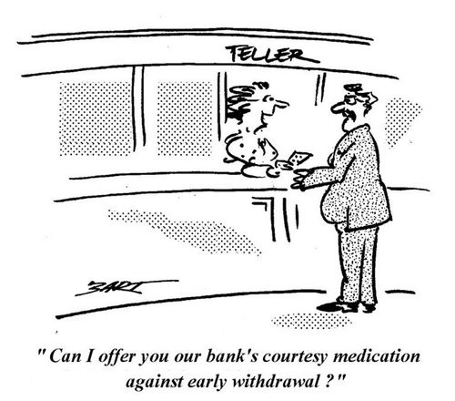 'Can I offer you our bank's courtesy medication against early withdrawal?'