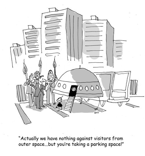'Actually we have nothing against visitors from outer space. . . but you're taking a parking space!'