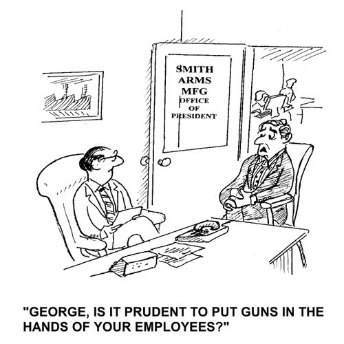 'George, is it prudent to put guns in the hands of your employees?'