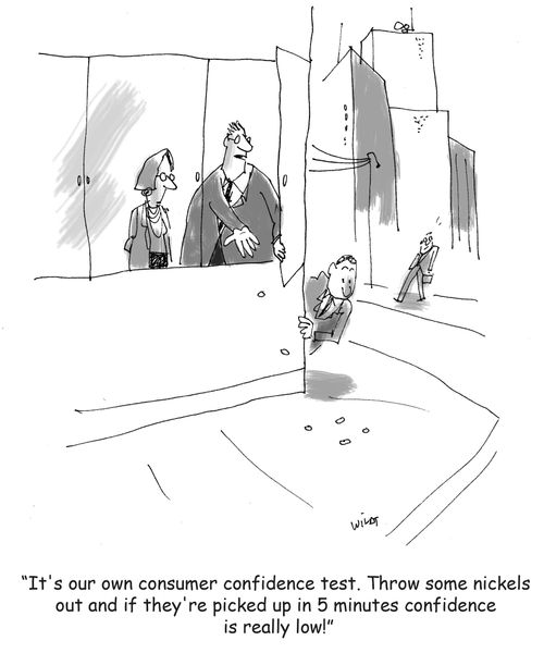 'It's our own consumer confidence test. Throw some nickels out and if they're picked up in 5 minutes confidence  is really low!'