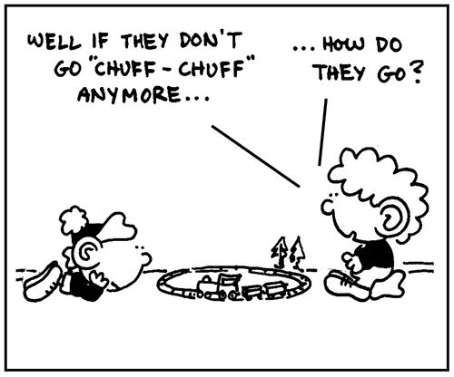 'Well, if they don't go chuff chuff anymore. . . how do they go?'