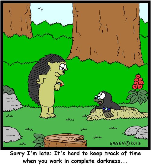 'Sorry I'm late: It's hard to keep track of time when you work in complete darkness...'
