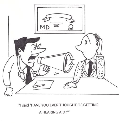 'I said 'HAVE YOU EVER THOUGHT OF GETTING A HEARING AID?'