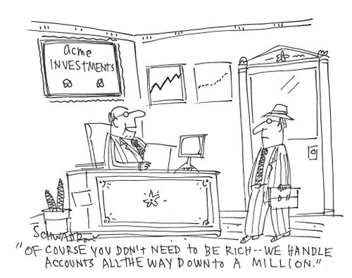 'Of course you don't need to be rich - we handle accounts all the way down to a million.'