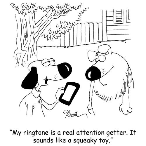 'My ringtone is a real attention getter. It sounds like a squeaky toy.'