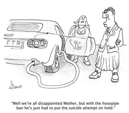 'Well we're all disappointed Mother, but with the hosepipe ban he's just had to put the suicide attempt on hold.'
