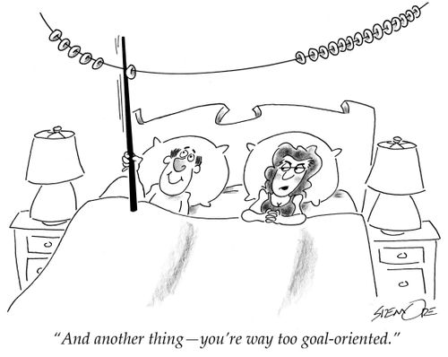 'And another thing - you're way too goal-oriented.'