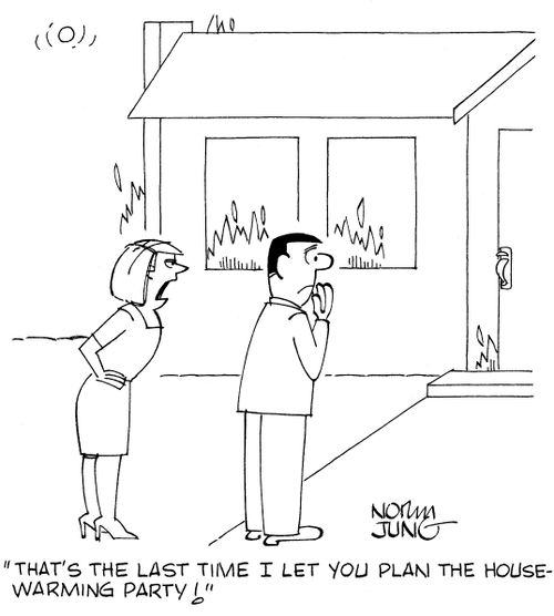 'That's the last time I let you plan the housewarming party!'