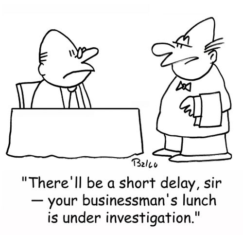 'There'll be a short delay, sir -- your businessman's lunch is under investigation.'