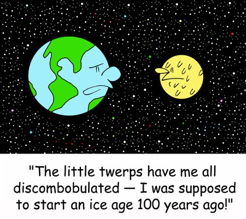 'The little twerps have me all discombobulated -- I was supposed to start an ice age 100 years ago!'
