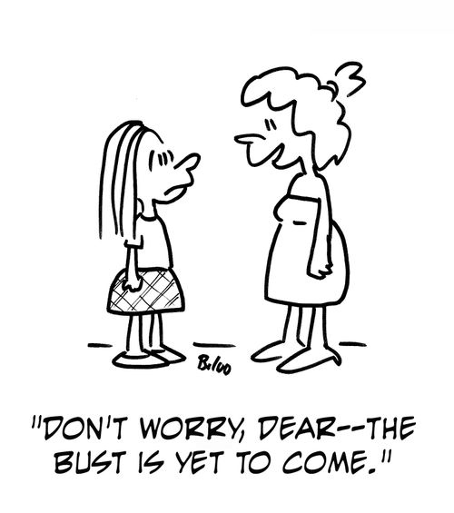 'Don't worry, dear -- The bust is yet to come.'