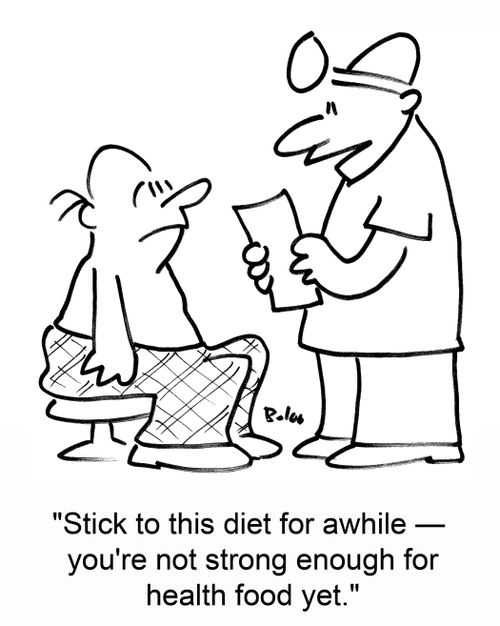 'Stick to this diet for awhile -- you're not strong enough for health food yet.'