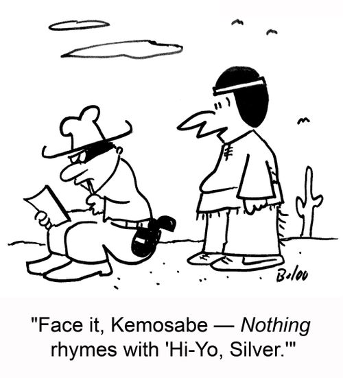 'Face it, Kemosabe - Nothing rhymes with 'Hi-Yo, Silver,''
