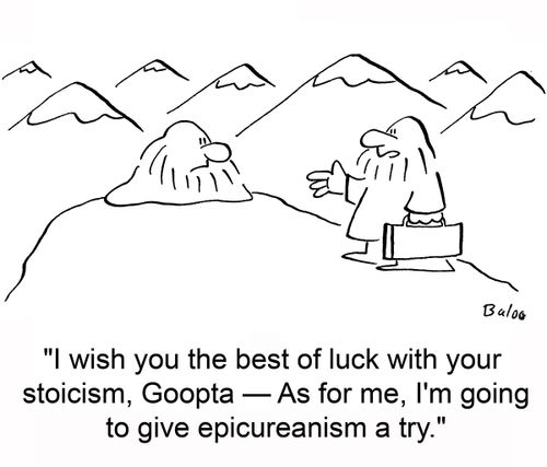 'I wish you the best of luck with your stoicism, Goopta -- As for me, I'm going to give epicureanism a try.'