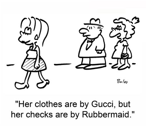'Her clothes are by Gucci, but her checks are by Rubbermaid.'