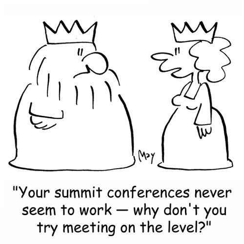 'Your summit conferences never seem to work -- why don't you try meeting on the level?'