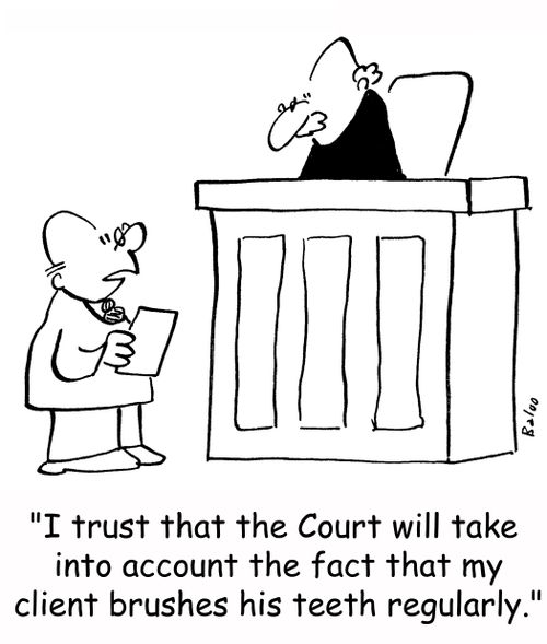 'I trust the Court will take into account the fact that my client brushes his teeth regularly.'