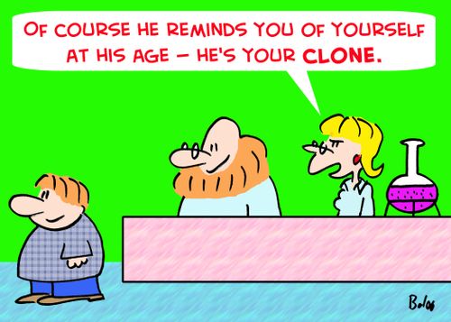 'Of course he reminds you of yourself at his age -- he's your clone.'