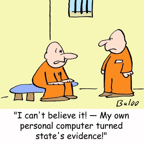 'I can't believe it! -- My own personal computer turned state's evidence!'