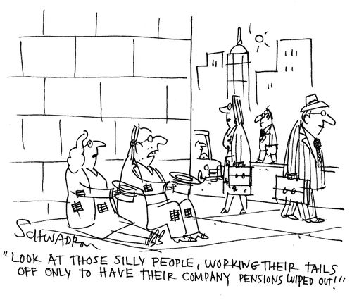 'Look at those silly people, working their tails off only to have their company pensions wiped out!'