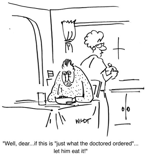 Well, dear, if this is 'just what the doctor ordered', let HIM eat it!