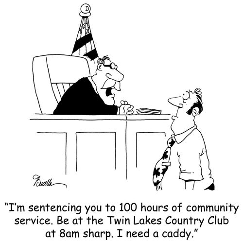 'I'm sentencing you to 100 hours of community service. Be at Twin Lakes Country Club at 8am sharp. I need a caddy.'