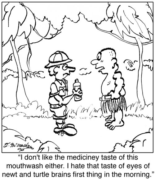 'I don't like the mediciney taste of this mouthwash either. I hate that taste of eyes of newt and turtle brains first thing in the morning.'