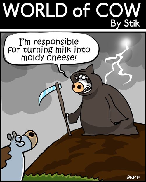'I'm responsible for turning milk into moldy cheese!'