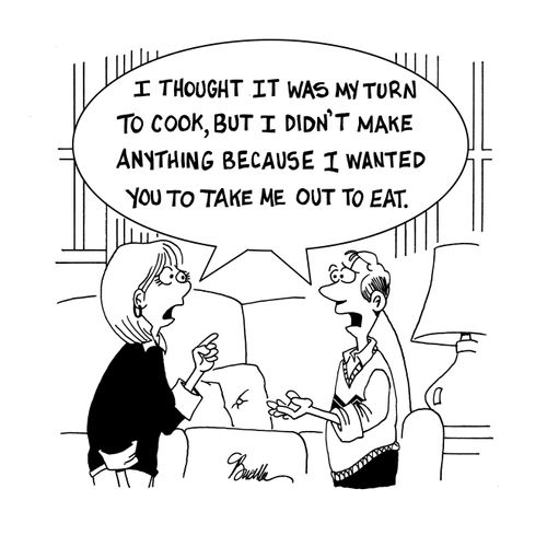'I thought it was my turn to cook, but I didn't make anything because I wanted you to take me out to eat.'
