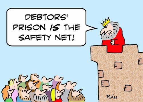 'Debtors' prison IS the safety net!'