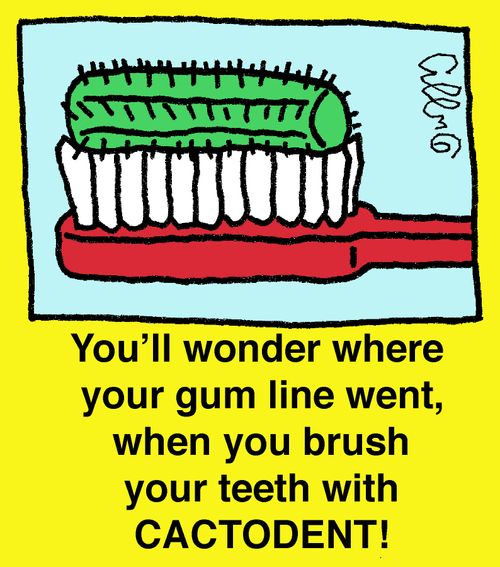 You'll wonder where your gum line went, when you brush your teeth with CACTODENT!