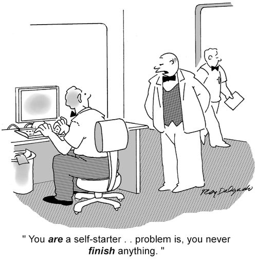 'You are a self-starter... problem is, you never finish anything.'