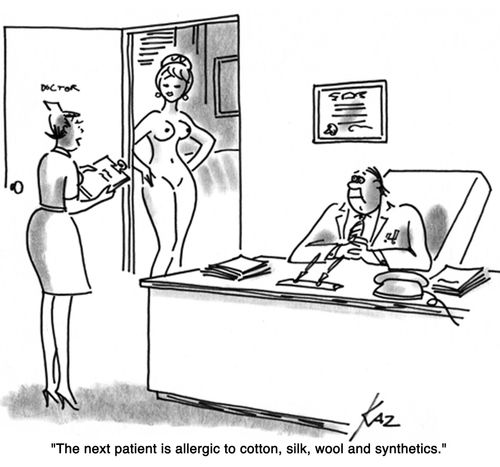 'The next patient is allergic to cotton, silk, wool and synthetics.'