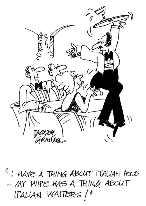 'I have a thing about Italian food-my wife has a thing about Italian waiters !'
