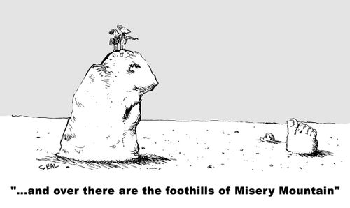 "...and over there, are the foothills of Misery Mountain."