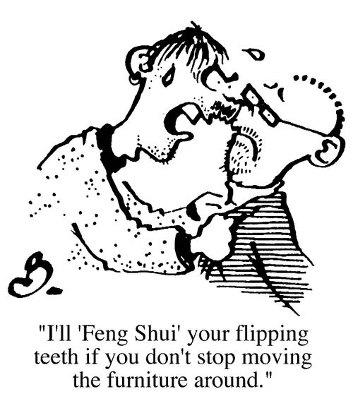 I'll "Feng Shui" your flipping teeth....