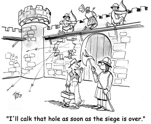 'I'll calk that hole as soon as the siege is over.'
