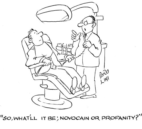 'So what'll it be; novocain or profanity?'