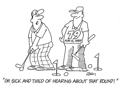 'I'm sick and tired of hearing about that round!'