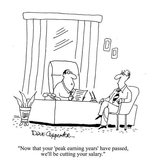 'Now that your 'peak earning years' have passed, we'll be cutting your salary.'