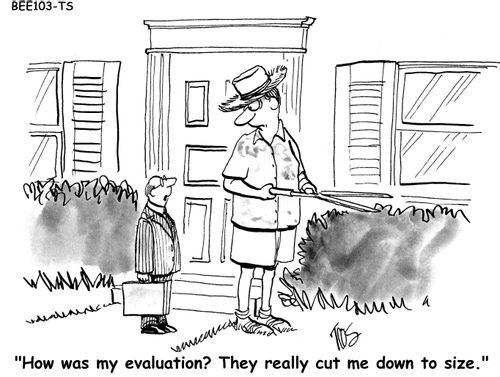 'How was my evaluation They really cut me down to size.'