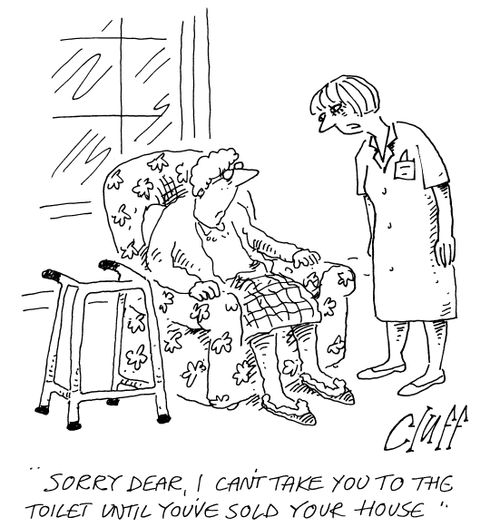 'Sorry dear, I can't take you to the toilet until you've sold your house.'