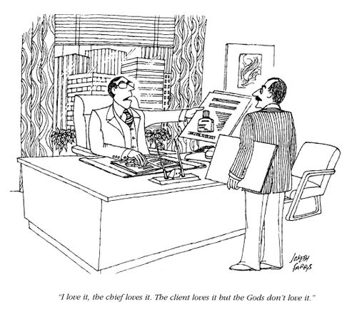 'I love it, the chief loves it.  The client loves it but the Gods don't love it.'