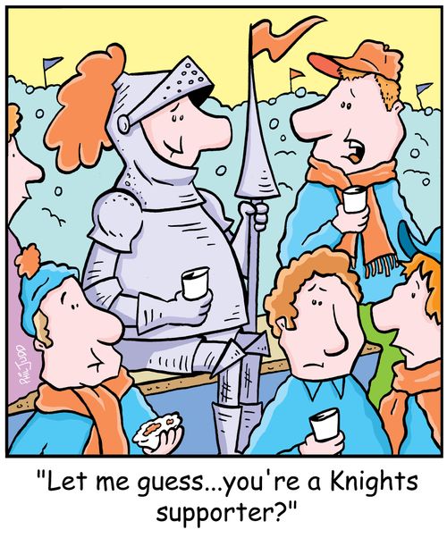 'Let me guess...you're a knights supporter?'